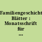 Familiengeschichtliche Blätter : Monatsschrift für die gesamte deutsche wissenschaftliche Genealogie