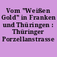 Vom "Weißen Gold" in Franken und Thüringen : Thüringer Porzellanstrasse