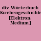 dtv Wörterbuch Kirchengeschichte [Elektron. Medium]