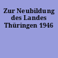 Zur Neubildung des Landes Thüringen 1946