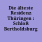 Die älteste Residenz Thüringen : Schloß Bertholdsburg Schleusingen