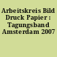 Arbeitskreis Bild Druck Papier : Tagungsband Amsterdam 2007