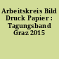 Arbeitskreis Bild Druck Papier : Tagungsband Graz 2015