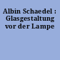 Albin Schaedel : Glasgestaltung vor der Lampe