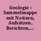 Geologie : Sammelmappe mit Notizen, Aufsätzen, Berichten,...