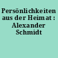 Persönlichkeiten aus der Heimat : Alexander Schmidt
