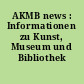 AKMB news : Informationen zu Kunst, Museum und Bibliothek