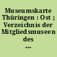 Museumskarte Thüringen : Ost ; Verzeichnis der Mitgliedsmuseen des Museumsverbandes Thüringen e.V.