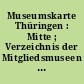 Museumskarte Thüringen : Mitte ; Verzeichnis der Mitgliedsmuseen des Museumsverbandes Thüringen e.V.