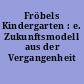 Fröbels Kindergarten : e. Zukunftsmodell aus der Vergangenheit