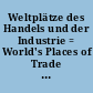 Weltplätze des Handels und der Industrie = World's Places of Trade and Industry