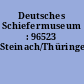 Deutsches Schiefermuseum : 96523 Steinach/Thüringen