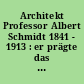 Architekt Professor Albert Schmidt 1841 - 1913 : er prägte das Stadtbild zu Sonnbergs bester Zeit