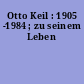 Otto Keil : 1905 -1984 ; zu seinem Leben