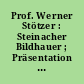 Prof. Werner Stötzer : Steinacher Bildhauer ; Präsentation Eröffnung 23.4.2006; Flyer 2010