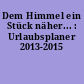 Dem Himmel ein Stück näher... : Urlaubsplaner 2013-2015