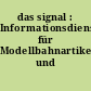 das signal : Informationsdienst für Modellbahnartikel und Modellbau