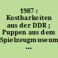 1987 : Kostbarkeiten aus der DDR ; Puppen aus dem Spielzeugmuseum Sonneberg ; DDR