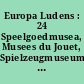 Europa Ludens : 24 Speelgoedmusea, Musees du Jouet, Spielzeugmuseums, Toy Museums