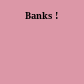 Banks !