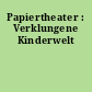 Papiertheater : Verklungene Kinderwelt