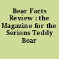 Bear Facts Review : the Magazine for the Serions Teddy Bear Collector