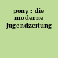 pony : die moderne Jugendzeitung