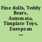 Fine dolls, Teddy Bears, Automata, Timplate Toys, European Costume, Textiles and Mechanical Musical Instruments