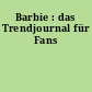 Barbie : das Trendjournal für Fans