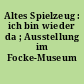 Altes Spielzeug : ich bin wieder da ; Ausstellung im Focke-Museum <Bremen>