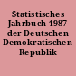 Statistisches Jahrbuch 1987 der Deutschen Demokratischen Republik