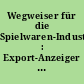 Wegweiser für die Spielwaren-Industrie : Export-Anzeiger ; erstes u. ältestes Fachorgan für die Spielwaren-Industrie