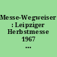 Messe-Wegweiser : Leipziger Herbstmesse 1967 ; Konsumgütermesse