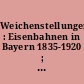 Weichenstellungen : Eisenbahnen in Bayern 1835-1920 ; eine Ausstellung des Bayerischen Hauptstaatsarchivs