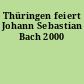 Thüringen feiert Johann Sebastian Bach 2000