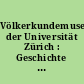 Völkerkundemuseum der Universität Zürich : Geschichte und Ausblick