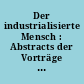 Der industrialisierte Mensch : Abstracts der Vorträge und Referate, Exkursionsprogramm - 28. Deutscher Volkskunde-Kongreß