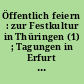 Öffentlich feiern : zur Festkultur in Thüringen (1) ; Tagungen in Erfurt 1996 und Kammerforst 1997