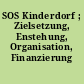 SOS Kinderdorf ; Zielsetzung, Enstehung, Organisation, Finanzierung