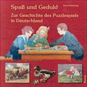 Spaß und Geduld : zur Geschichte des Puzzlespiels in Deutschland