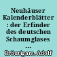 Neuhäuser Kalenderblätter : der Erfinder des deutschen Schaumglases lebte in Neuhaus am Rennweg ; Dr. Ernst Schulz - Forschen mit dem Werkstoff Glas war sein Leben