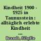 Kindheit 1900 - 1925 in Taunusstein : alltäglich erlebte Kindheit auf dem Lande