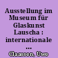 Ausstellung im Museum für Glaskunst Lauscha : internationale Glassymposien in Lauscha 1980 bis 1997 ; 14. September 2003 bis Frühjahr 2004