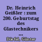 Dr. Heinrich Geißler : zum 200. Geburtstag des Glastechnikers und Erfunders ; geboren am 26. Mai 1814 in Igelshieb/Neuhaus am Rennweg, gestorben am 24. Januar 1879 in Bonn am Rhein