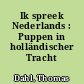 Ik spreek Nederlands : Puppen in holländischer Tracht
