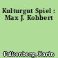 Kulturgut Spiel : Max J. Kobbert