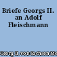 Briefe Georgs II. an Adolf Fleischmann