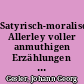 Satyrisch-moralisches Allerley voller anmuthigen Erzählungen u. Gedichte