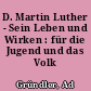D. Martin Luther - Sein Leben und Wirken : für die Jugend und das Volk
