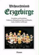 Weihnachtsland Erzgebirge : Geschichte und Geschichten, Volkskunst, Holzspielzeug, Sitten und Bräuche, Lieder, Gedichte und Rezepte